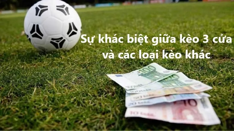 Sự khác biệt giữa kèo 3 cửa và các loại kèo khác